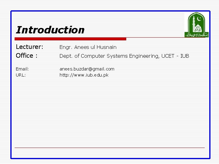Introduction Lecturer: Office : Engr. Anees ul Husnain Email: URL: anees. buzdar@gmail. com http: