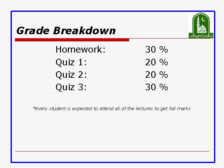 Grade Breakdown Homework: Quiz 1: Quiz 2: Quiz 3: 30 20 20 30 %