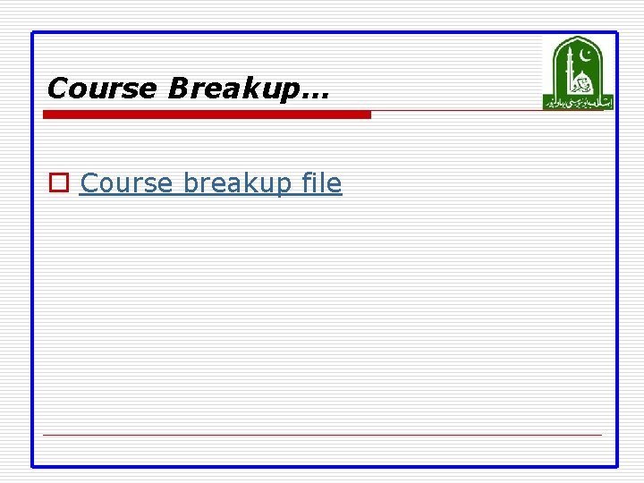 Course Breakup… o Course breakup file 