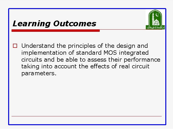 Learning Outcomes o Understand the principles of the design and implementation of standard MOS