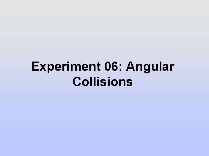 Experiment 06: Angular Collisions 