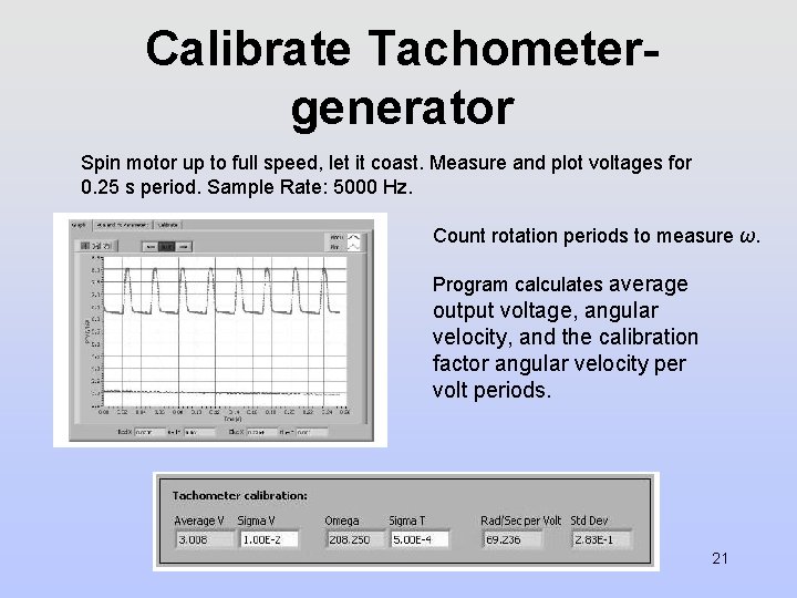 Calibrate Tachometergenerator Spin motor up to full speed, let it coast. Measure and plot