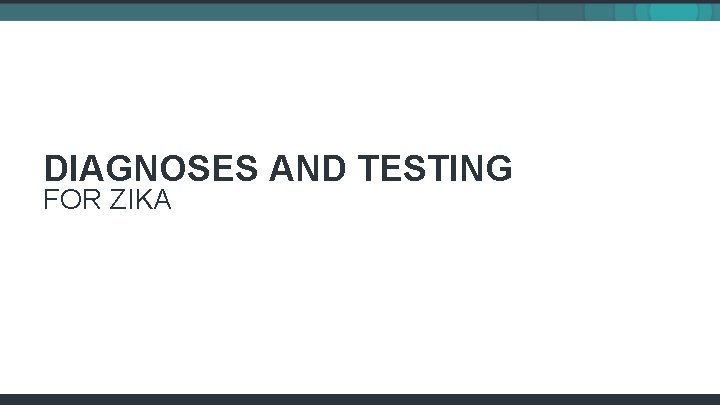 DIAGNOSES AND TESTING FOR ZIKA 