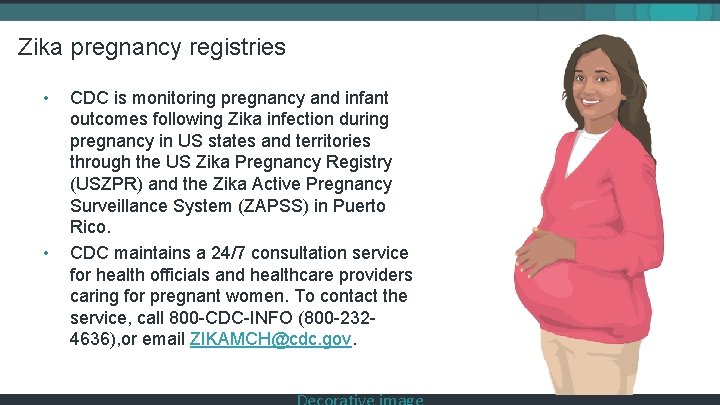 Zika pregnancy registries • • CDC is monitoring pregnancy and infant outcomes following Zika