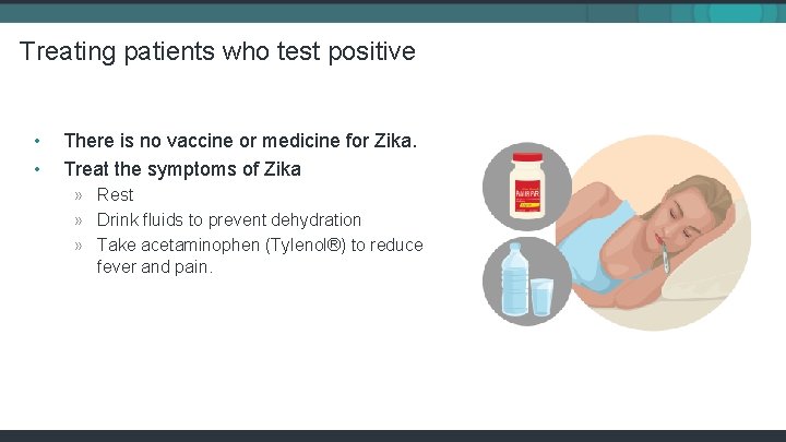 Treating patients who test positive • • There is no vaccine or medicine for