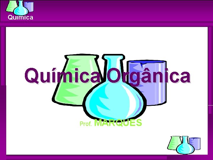 Química Orgânica Prof. MARQUES Química Orgânica Prof. MARQUES