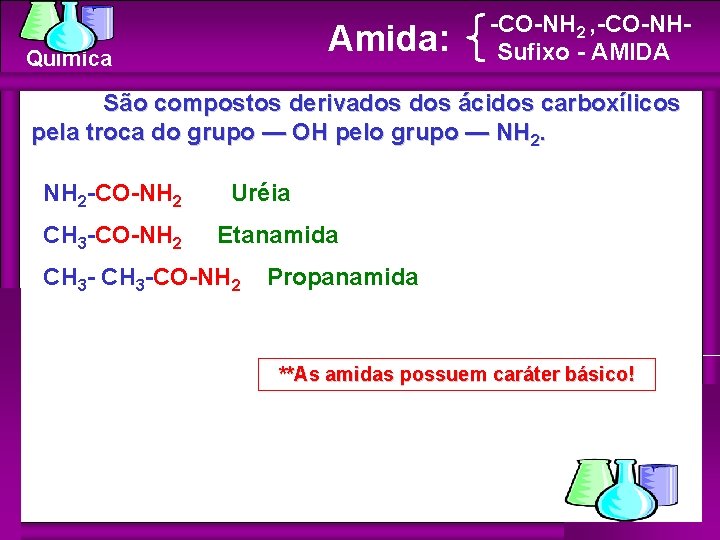 Amida: Química -CO-NH 2 , -CO-NHSufixo - AMIDA São compostos derivados ácidos carboxílicos pela Amida: Química -CO-NH 2 , -CO-NHSufixo - AMIDA São compostos derivados ácidos carboxílicos pela