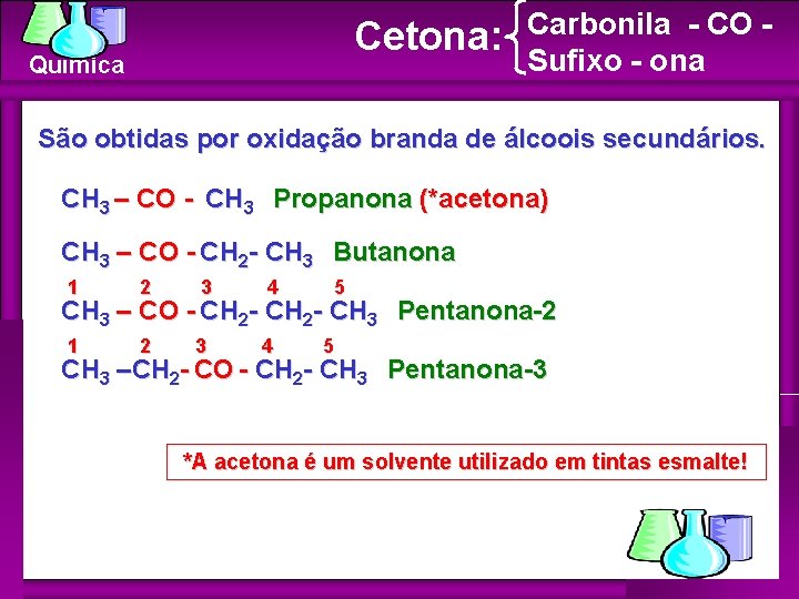 Cetona: Química Carbonila - CO Sufixo - ona São obtidas por oxidação branda de