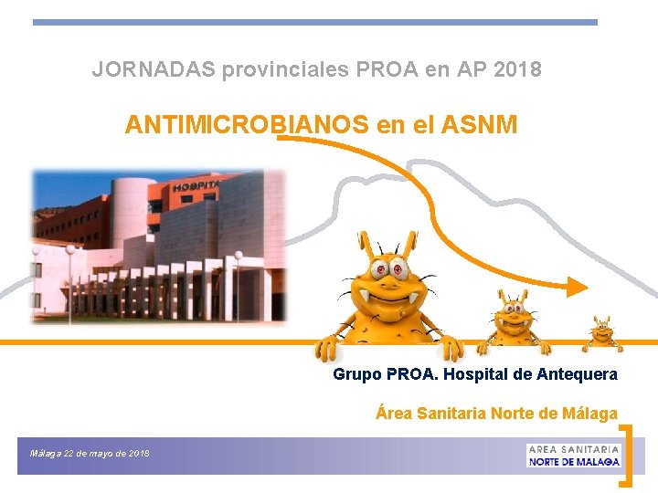JORNADAS provinciales PROA en AP 2018 ANTIMICROBIANOS en el ASNM Grupo PROA. Hospital de