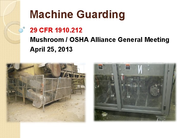 Machine Guarding 29 CFR 1910. 212 Mushroom / OSHA Alliance General Meeting April 25,