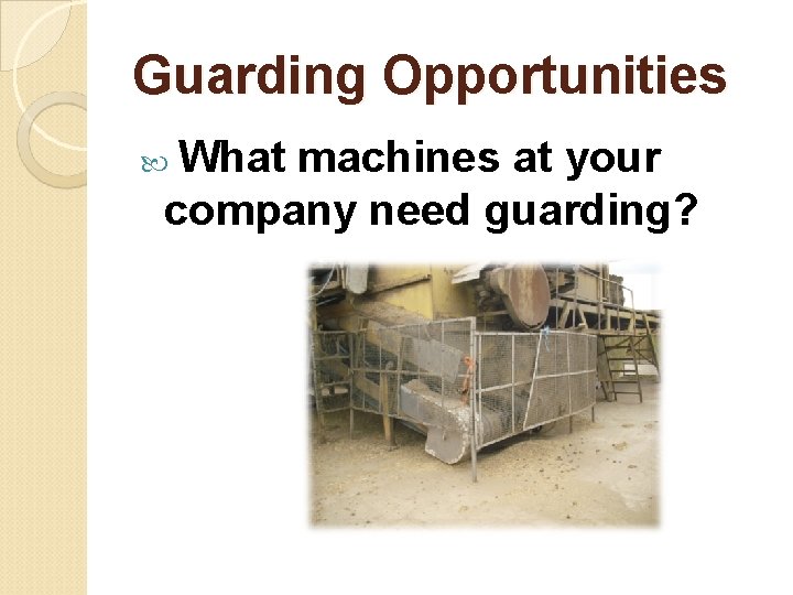 Guarding Opportunities What machines at your company need guarding? 