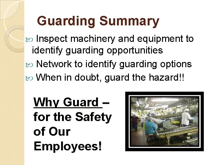 Guarding Summary Inspect machinery and equipment to identify guarding opportunities Network to identify guarding