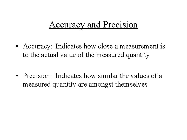 Accuracy and Precision • Accuracy: Indicates how close a measurement is to the actual