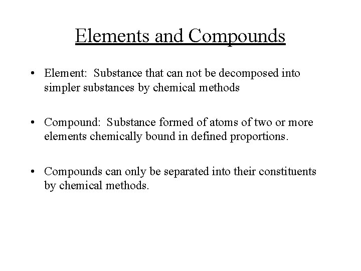 Elements and Compounds • Element: Substance that can not be decomposed into simpler substances