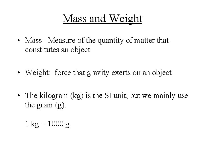 Mass and Weight • Mass: Measure of the quantity of matter that constitutes an