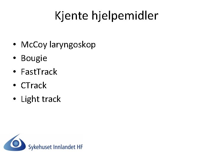 Kjente hjelpemidler • • • Mc. Coy laryngoskop Bougie Fast. Track CTrack Light track