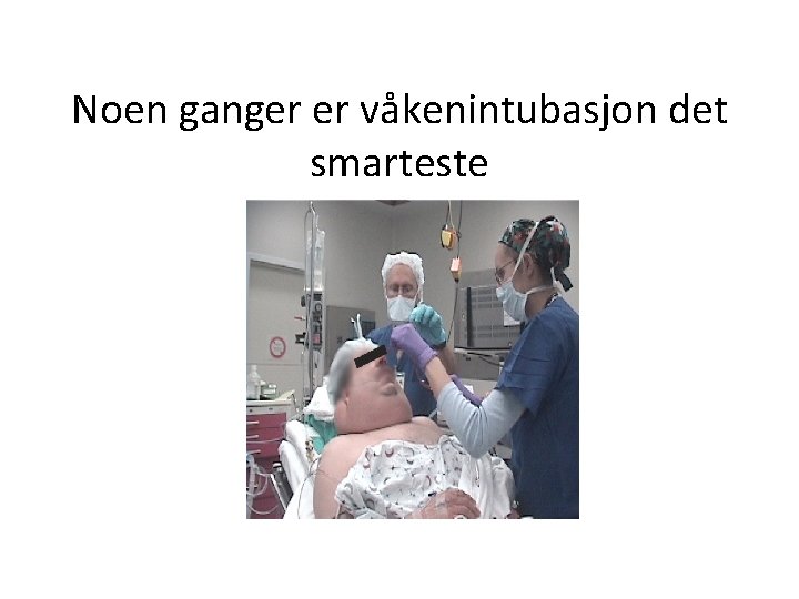 Noen ganger er våkenintubasjon det smarteste 