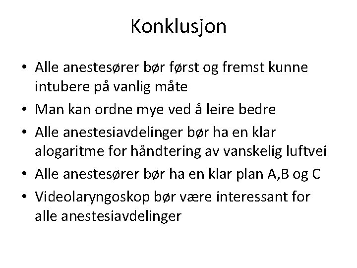 Konklusjon • Alle anestesører bør først og fremst kunne intubere på vanlig måte •