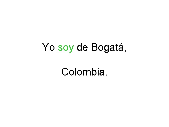 Yo soy de Bogatá, Colombia. 