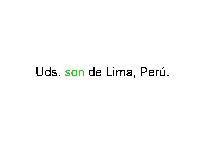 Uds. son de Lima, Perú. 