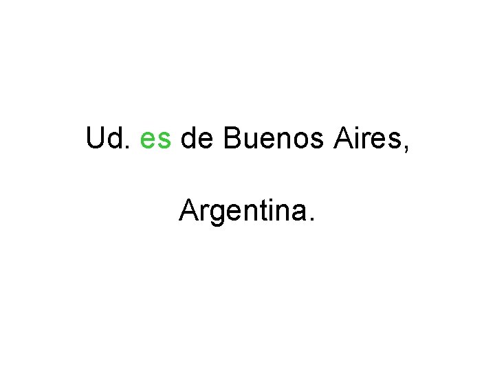 Ud. es de Buenos Aires, Argentina. 