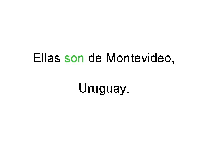 Ellas son de Montevideo, Uruguay. 