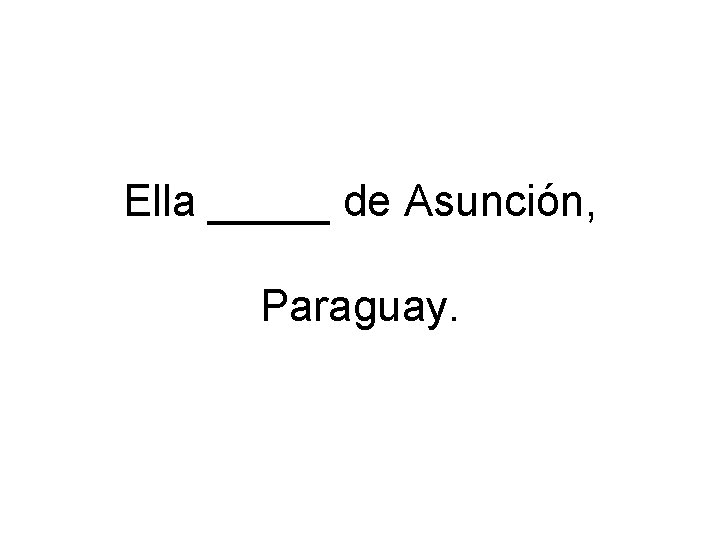 Ella _____ de Asunción, Paraguay. 