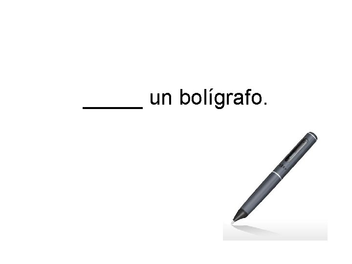 _____ un bolígrafo. 