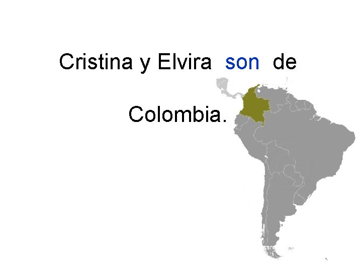 Cristina y Elvira son de Colombia. 