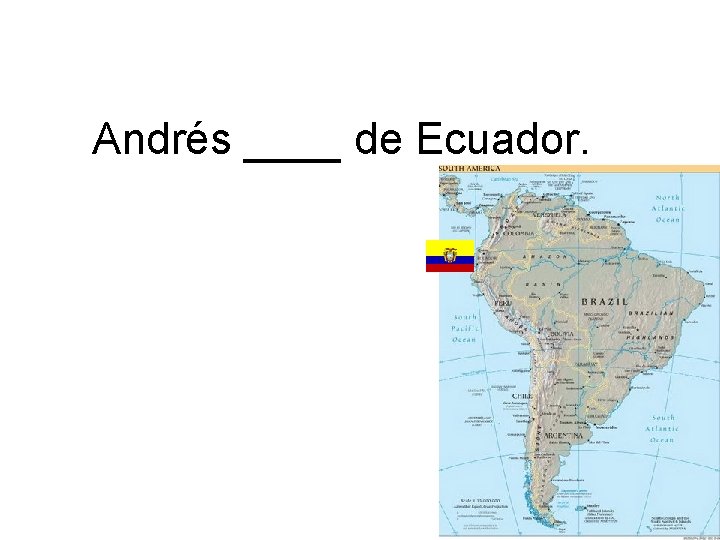 Andrés ____ de Ecuador. 