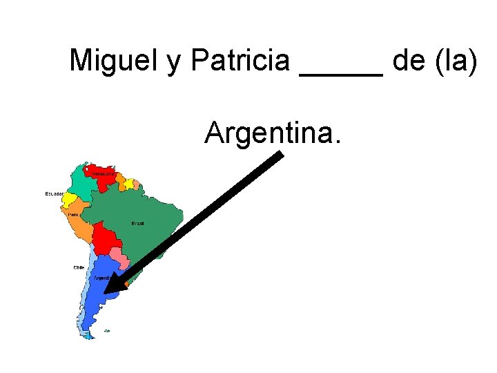 Miguel y Patricia _____ de (la) Argentina. 