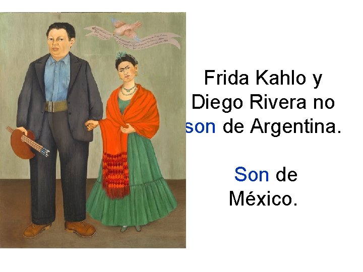 Frida Kahlo y Diego Rivera no son de Argentina. Son de México. 
