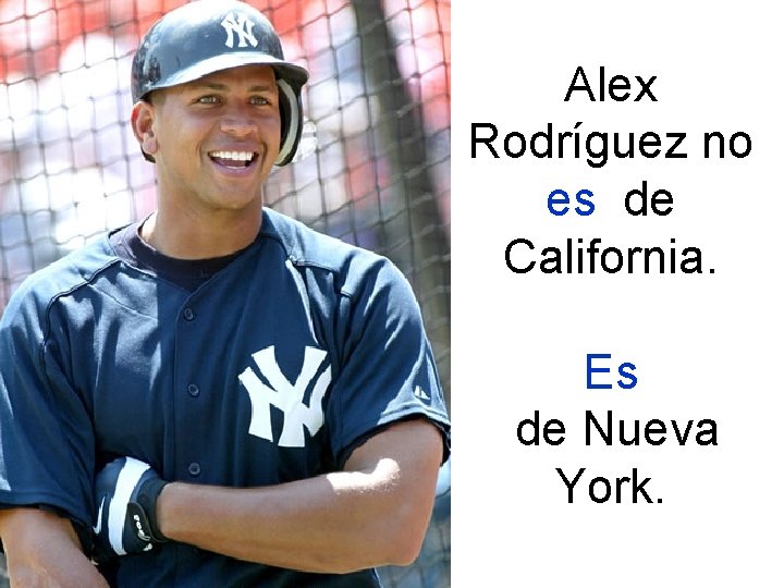 Alex Rodríguez no es de California. Es de Nueva York. 