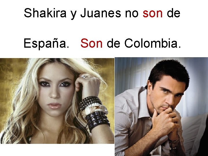 Shakira y Juanes no son de España. Son de Colombia. 