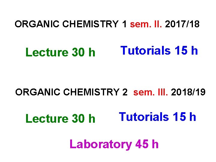 ORGANIC CHEMISTRY 1 sem. II. 2017/18 Lecture 30 h Tutorials 15 h ORGANIC CHEMISTRY