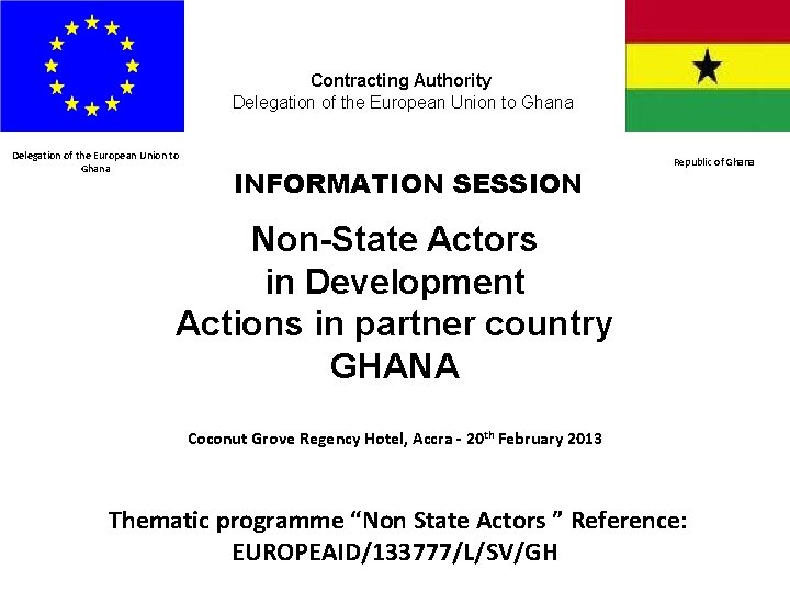 Contracting Authority Delegation of the European Union to Ghana INFORMATION SESSION Republic of Ghana