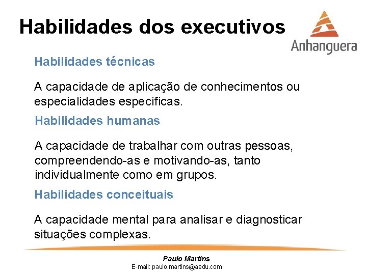 Habilidades dos executivos Habilidades técnicas A capacidade de aplicação de conhecimentos ou especialidades específicas.