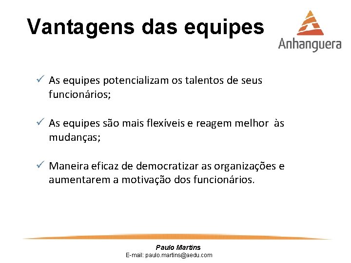 Vantagens das equipes ü As equipes potencializam os talentos de seus funcionários; ü As