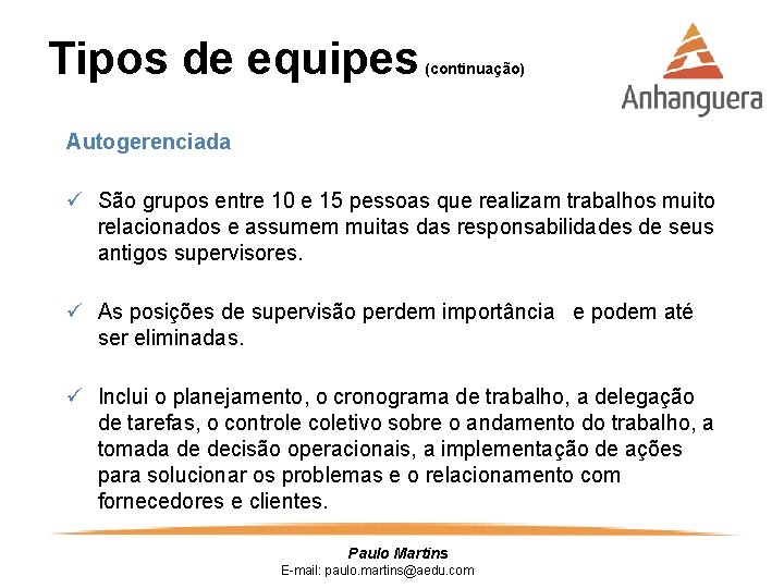 Tipos de equipes (continuação) Autogerenciada ü São grupos entre 10 e 15 pessoas que