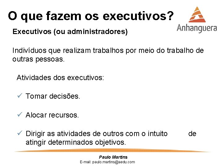 O que fazem os executivos? Executivos (ou administradores) Indivíduos que realizam trabalhos por meio