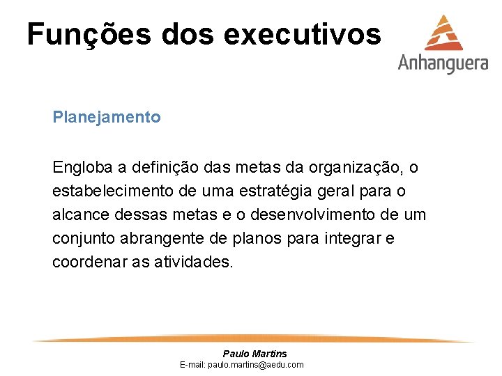Funções dos executivos Planejamento Engloba a definição das metas da organização, o estabelecimento de