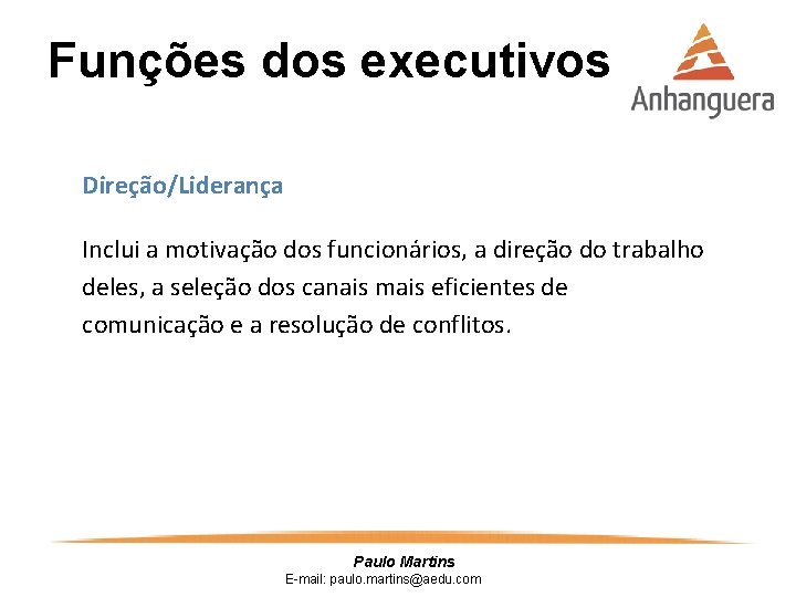 Funções dos executivos Direção/Liderança Inclui a motivação dos funcionários, a direção do trabalho deles,