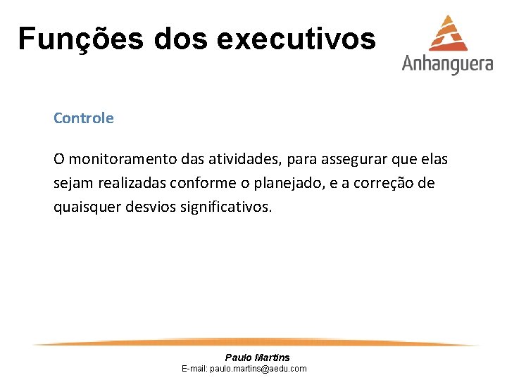 Funções dos executivos Controle O monitoramento das atividades, para assegurar que elas sejam realizadas