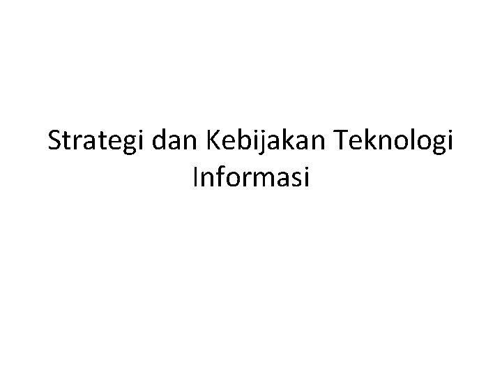 Strategi dan Kebijakan Teknologi Informasi 