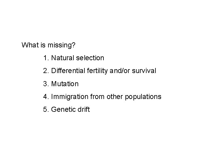 What is missing? 1. Natural selection 2. Differential fertility and/or survival 3. Mutation 4.