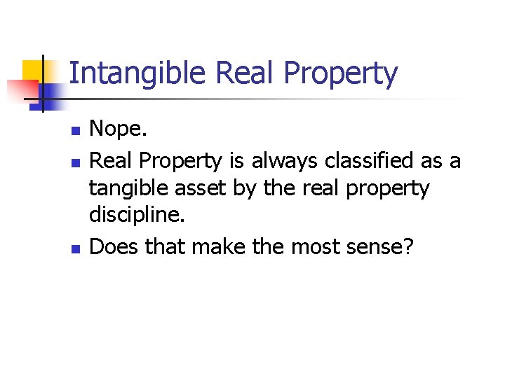 Intangible Real Property n n n Nope. Real Property is always classified as a Intangible Real Property n n n Nope. Real Property is always classified as a