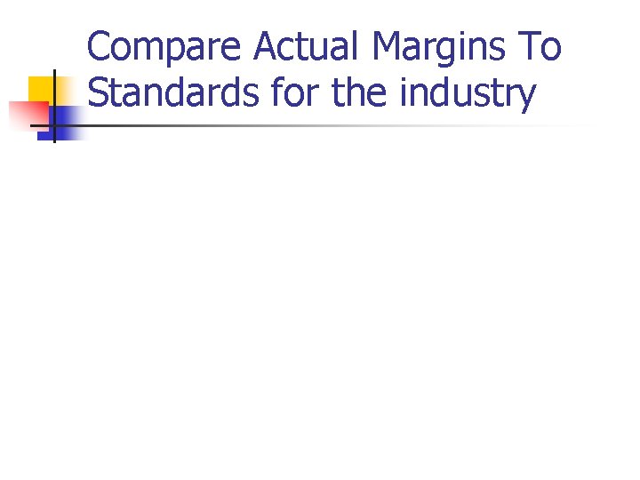 Compare Actual Margins To Standards for the industry Compare Actual Margins To Standards for the industry
