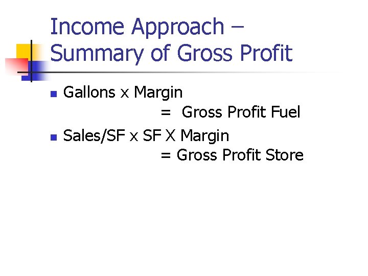 Income Approach – Summary of Gross Profit n n Gallons x Margin = Gross Income Approach – Summary of Gross Profit n n Gallons x Margin = Gross