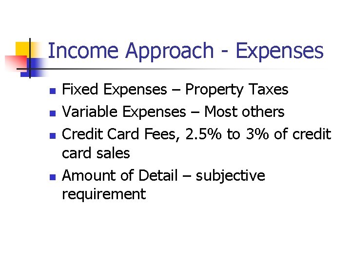 Income Approach - Expenses n n Fixed Expenses – Property Taxes Variable Expenses – Income Approach - Expenses n n Fixed Expenses – Property Taxes Variable Expenses –