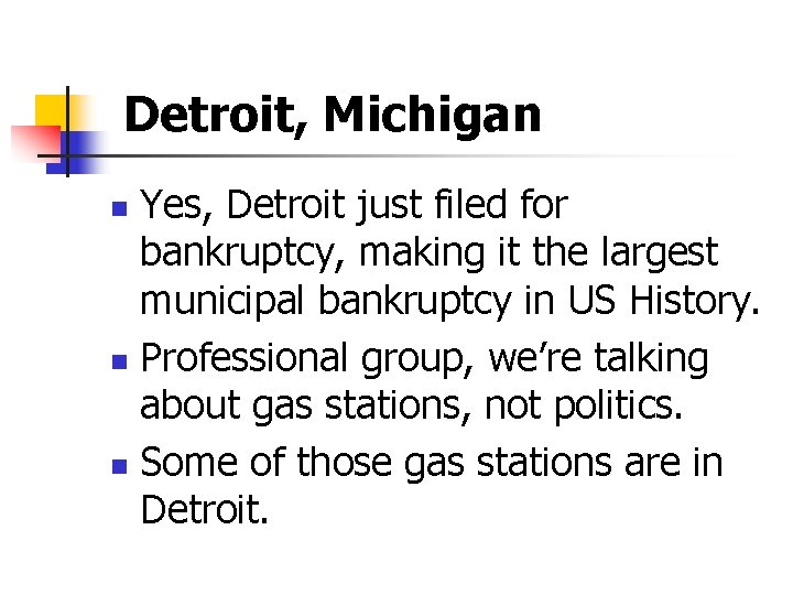 Detroit, Michigan Yes, Detroit just filed for bankruptcy, making it the largest municipal bankruptcy Detroit, Michigan Yes, Detroit just filed for bankruptcy, making it the largest municipal bankruptcy